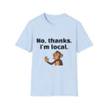 “No, thanks. I’m local.” Monkey T-Shirt — Funny Local Pride Graphic Tee
